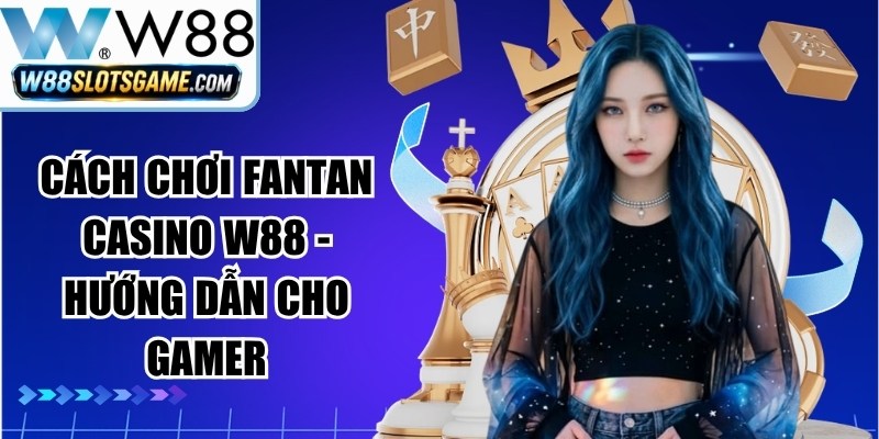Cách Chơi Fantan Casino W88